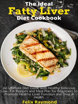 cover image of The Ideal Fatty Liver Diet Cookbook; an Ultimate Diet Guide with Healthy Delicious Low-Fat Recipes and Meal Plan for Beginners to Promote Healthy Liver Function and Overall Health.